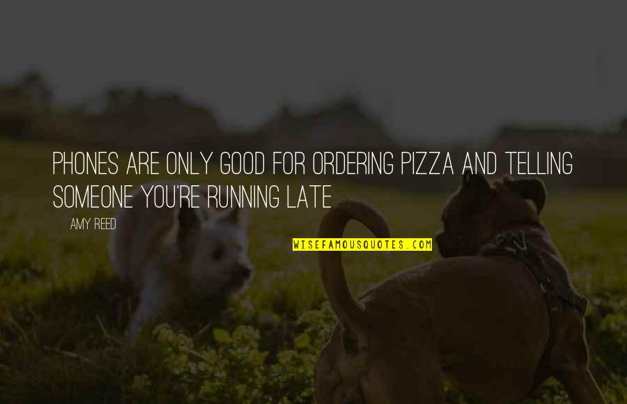 Running Late Quotes By Amy Reed: Phones are only good for ordering pizza and