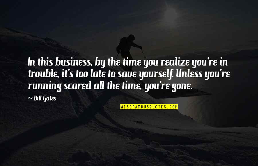 Running Late Quotes By Bill Gates: In this business, by the time you realize