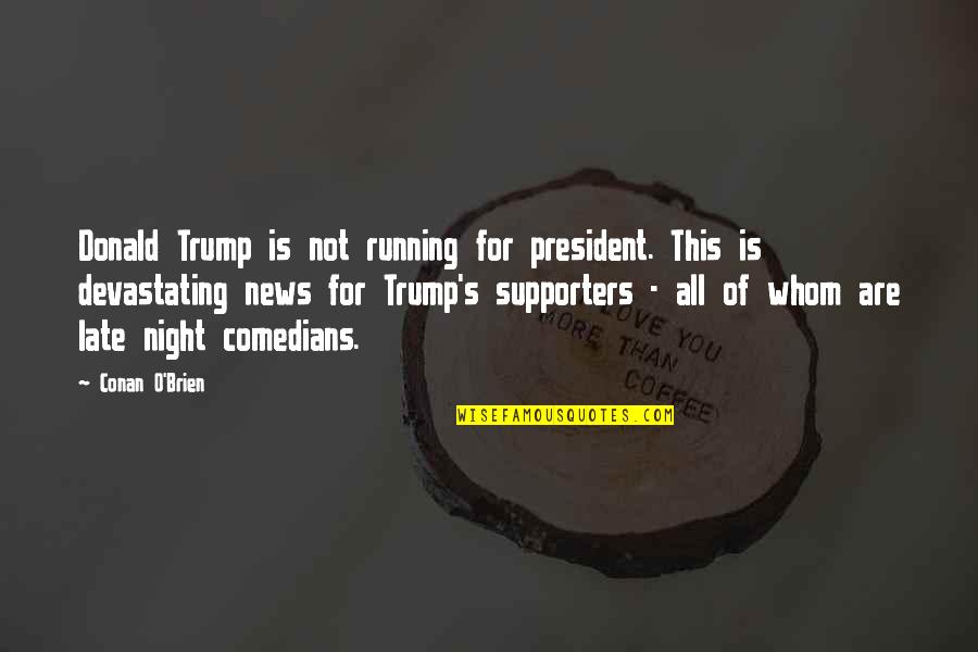 Running Late Quotes By Conan O'Brien: Donald Trump is not running for president. This