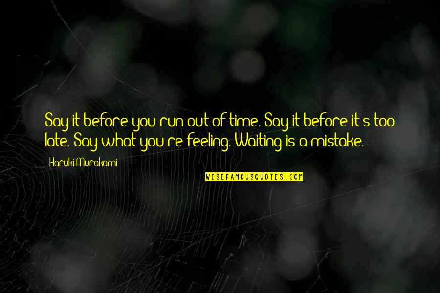 Running Late Quotes By Haruki Murakami: Say it before you run out of time.