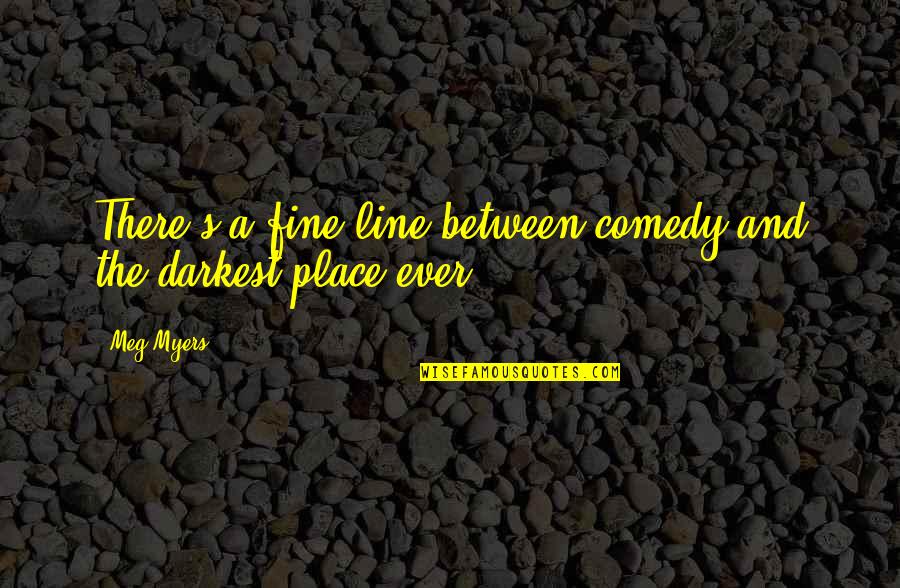 Running Late Quotes By Meg Myers: There's a fine line between comedy and the