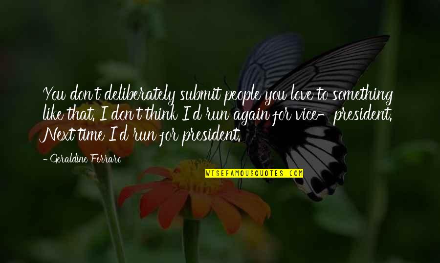 Running Love Quotes By Geraldine Ferraro: You don't deliberately submit people you love to Running Love Quotes By Geraldine Ferraro: You don't deliberately submit people you love to