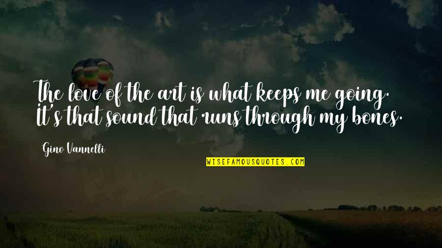 Running Love Quotes By Gino Vannelli: The love of the art is what keeps Running Love Quotes By Gino Vannelli: The love of the art is what keeps