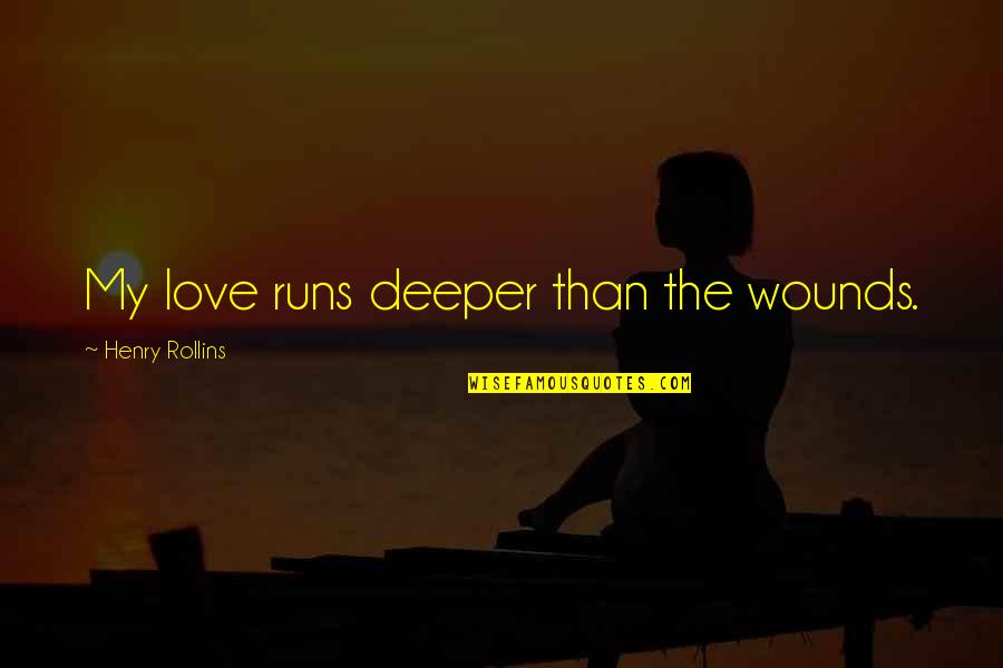 Running Love Quotes By Henry Rollins: My love runs deeper than the wounds. Running Love Quotes By Henry Rollins: My love runs deeper than the wounds.