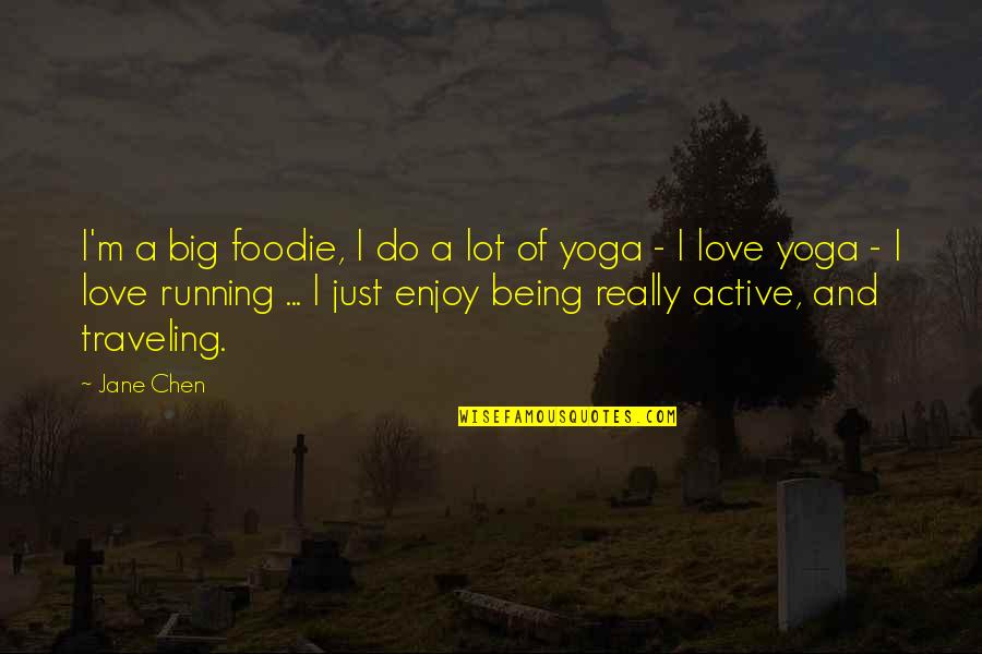 Running Love Quotes By Jane Chen: I'm a big foodie, I do a lot Running Love Quotes By Jane Chen: I'm a big foodie, I do a lot