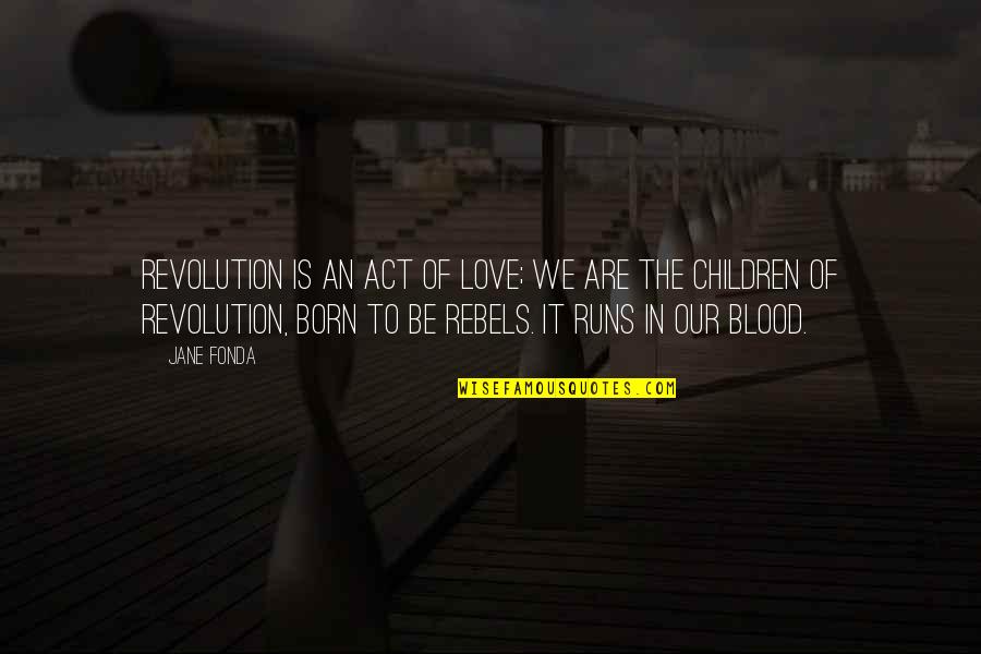 Running Love Quotes By Jane Fonda: Revolution is an act of love; we are Running Love Quotes By Jane Fonda: Revolution is an act of love; we are