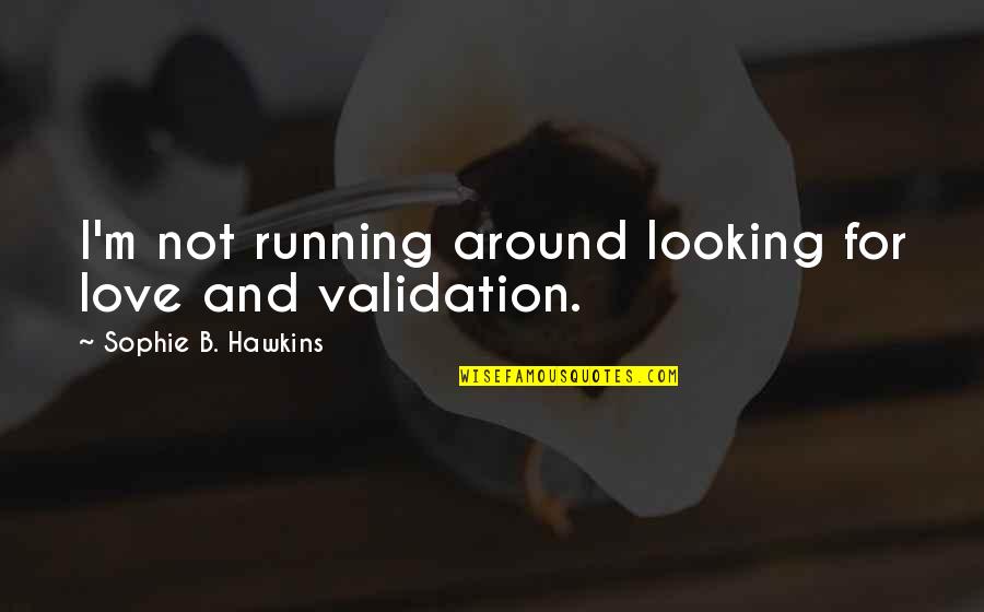 Running Love Quotes By Sophie B. Hawkins: I'm not running around looking for love and Running Love Quotes By Sophie B. Hawkins: I'm not running around looking for love and