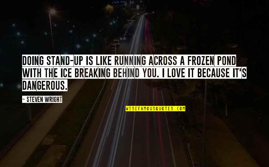 Running Love Quotes By Steven Wright: Doing stand-up is like running across a frozen Running Love Quotes By Steven Wright: Doing stand-up is like running across a frozen