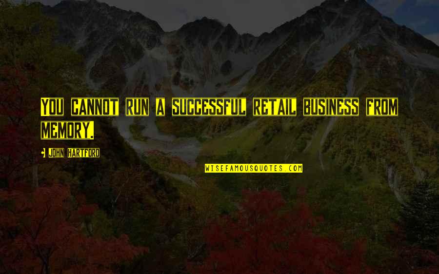 Running Memories Quotes By John Hartford: You cannot run a successful retail business from Running Memories Quotes By John Hartford: You cannot run a successful retail business from
