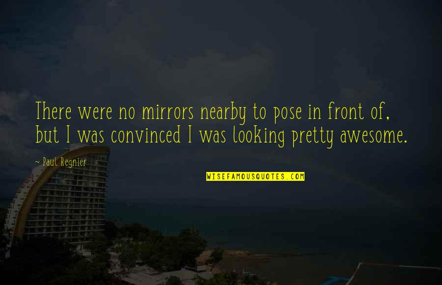 Running Memories Quotes By Paul Regnier: There were no mirrors nearby to pose in Running Memories Quotes By Paul Regnier: There were no mirrors nearby to pose in