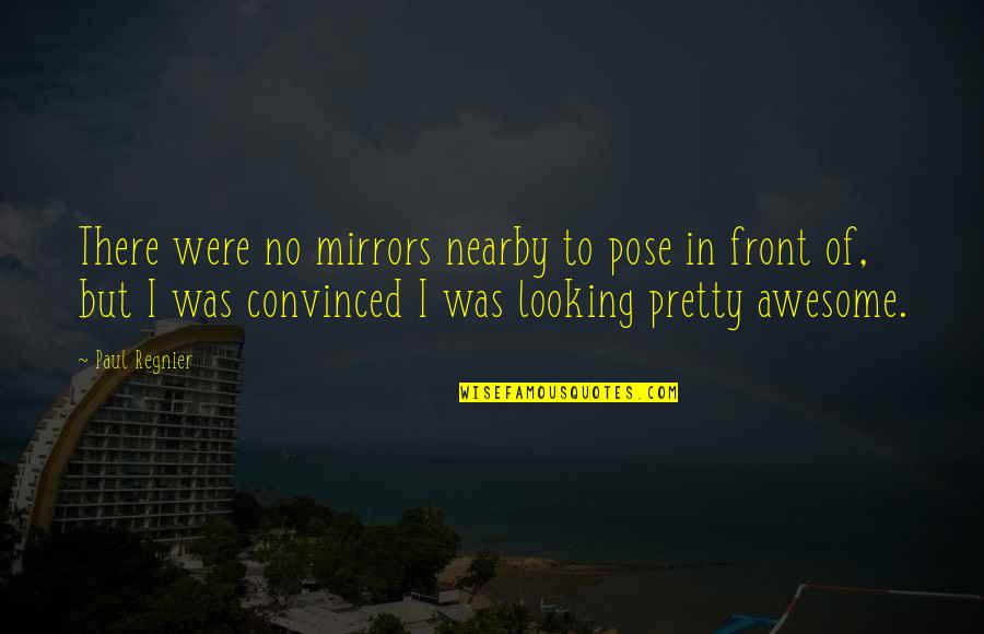 Running Memories Quotes By Paul Regnier: There were no mirrors nearby to pose in