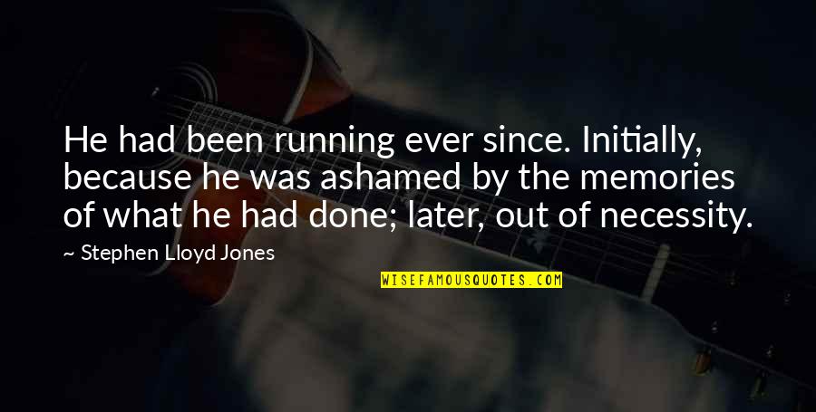 Running Memories Quotes By Stephen Lloyd Jones: He had been running ever since. Initially, because Running Memories Quotes By Stephen Lloyd Jones: He had been running ever since. Initially, because