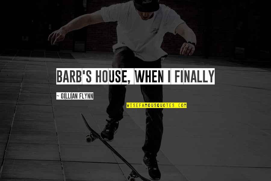 Running Miles Quotes By Gillian Flynn: Barb's house, when I finally Running Miles Quotes By Gillian Flynn: Barb's house, when I finally