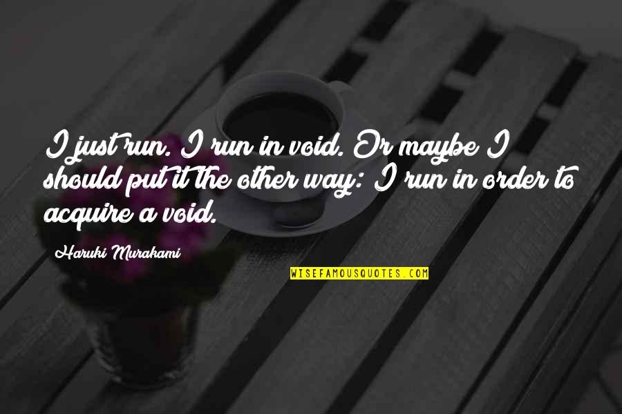 Running Murakami Quotes By Haruki Murakami: I just run. I run in void. Or