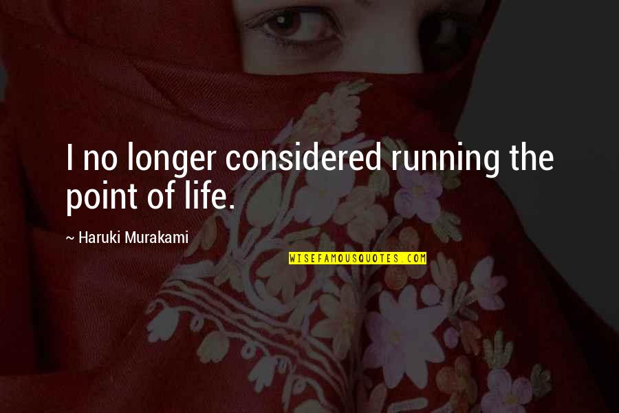 Running Murakami Quotes By Haruki Murakami: I no longer considered running the point of
