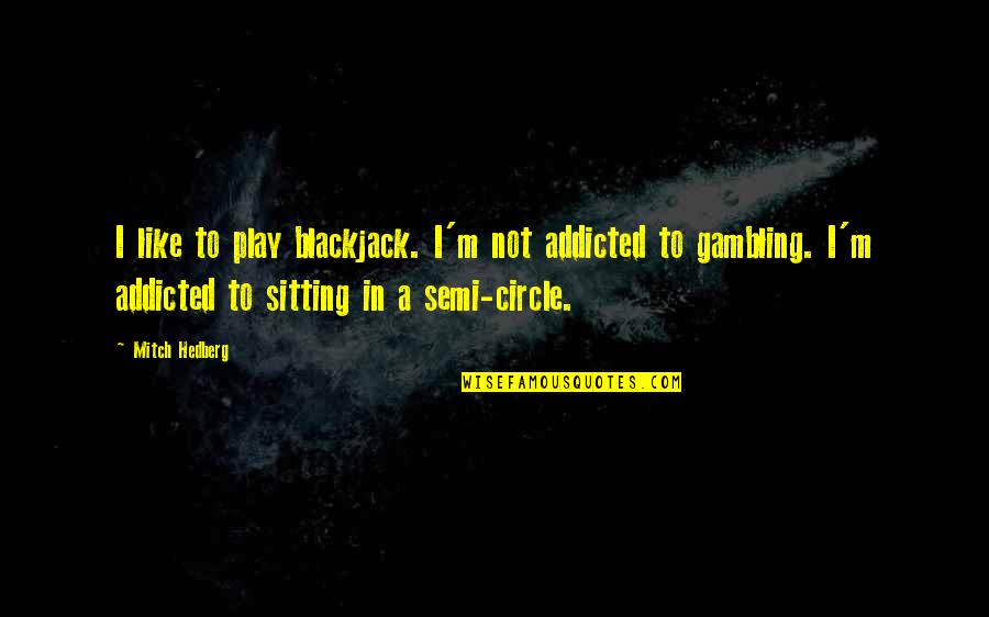 Running On Empty 1988 Quotes By Mitch Hedberg: I like to play blackjack. I'm not addicted