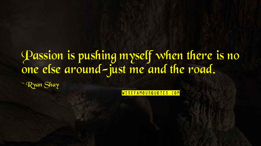 Running On The Road Quotes By Ryan Shay: Passion is pushing myself when there is no