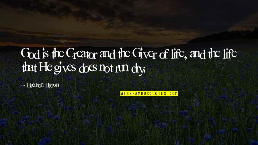 Running Out Of Life Quotes By Brenton Brown: God is the Creator and the Giver of