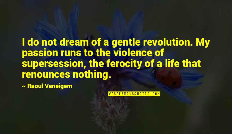 Running Out Of Life Quotes By Raoul Vaneigem: I do not dream of a gentle revolution.