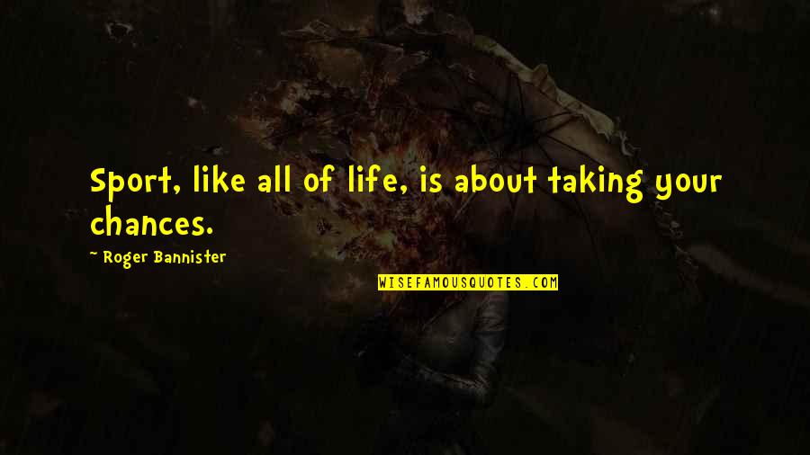 Running Out Of Life Quotes By Roger Bannister: Sport, like all of life, is about taking