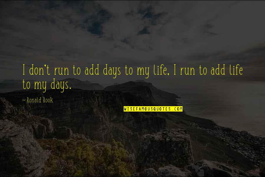 Running Out Of Life Quotes By Ronald Rook: I don't run to add days to my