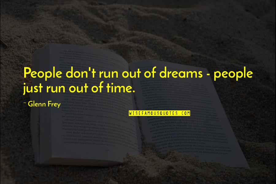 Running Out Of Time Quotes By Glenn Frey: People don't run out of dreams - people