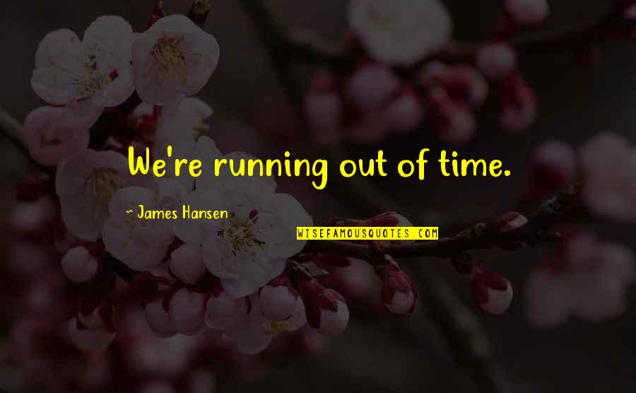 Running Out Of Time Quotes By James Hansen: We're running out of time.