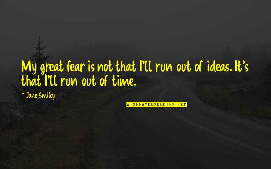 Running Out Of Time Quotes By Jane Smiley: My great fear is not that I'll run