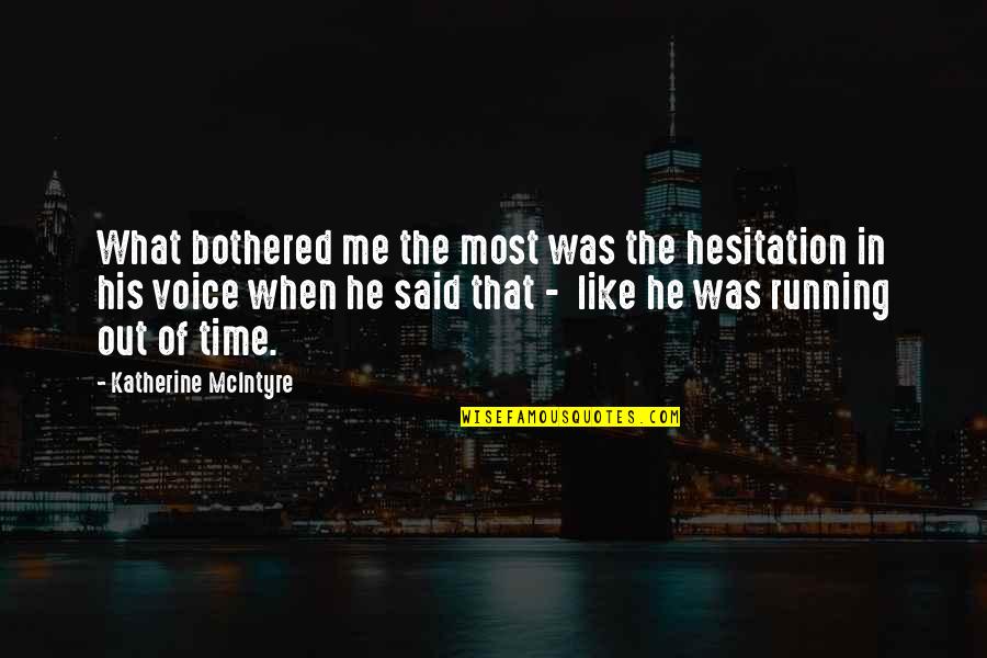 Running Out Of Time Quotes By Katherine McIntyre: What bothered me the most was the hesitation Running Out Of Time Quotes By Katherine McIntyre: What bothered me the most was the hesitation