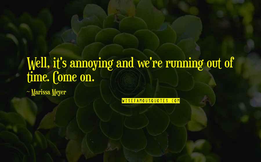 Running Out Of Time Quotes By Marissa Meyer: Well, it's annoying and we're running out of Running Out Of Time Quotes By Marissa Meyer: Well, it's annoying and we're running out of