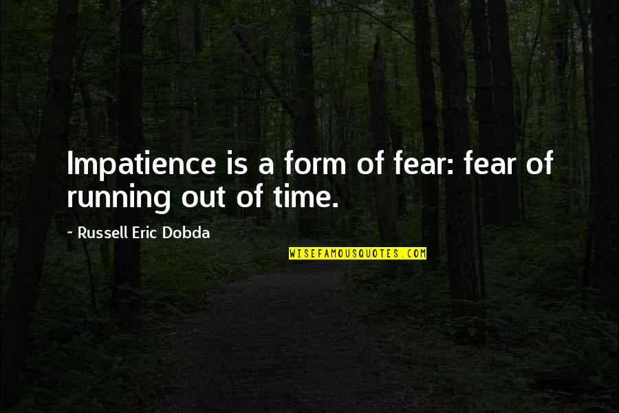 Running Out Of Time Quotes By Russell Eric Dobda: Impatience is a form of fear: fear of