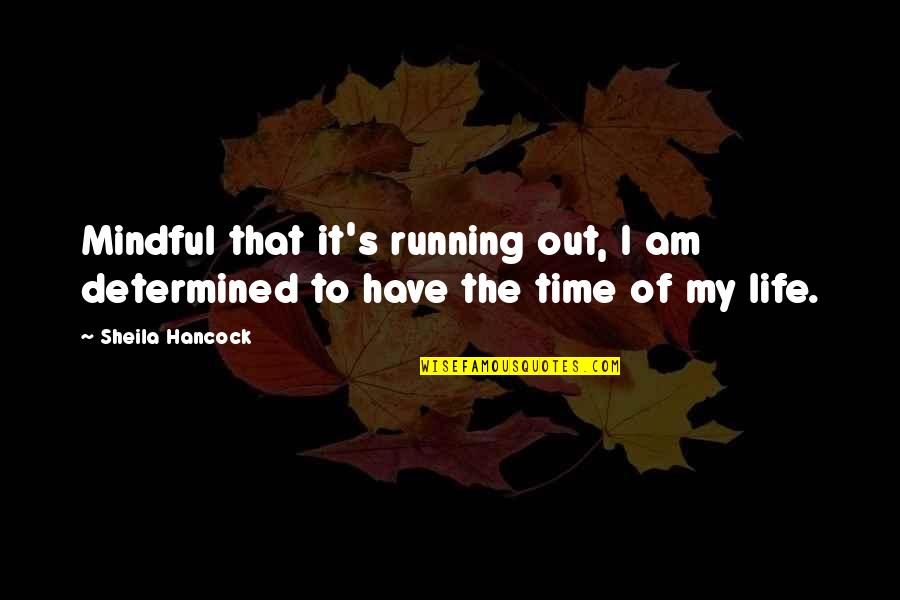 Running Out Of Time Quotes By Sheila Hancock: Mindful that it's running out, I am determined