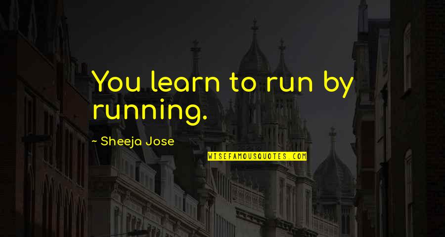 Running Quote Quotes By Sheeja Jose: You learn to run by running. Running Quote Quotes By Sheeja Jose: You learn to run by running.