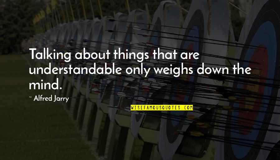 Running Races Quotes By Alfred Jarry: Talking about things that are understandable only weighs