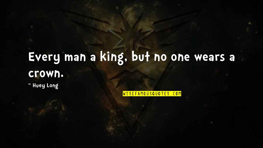 Running Races Quotes By Huey Long: Every man a king, but no one wears Running Races Quotes By Huey Long: Every man a king, but no one wears