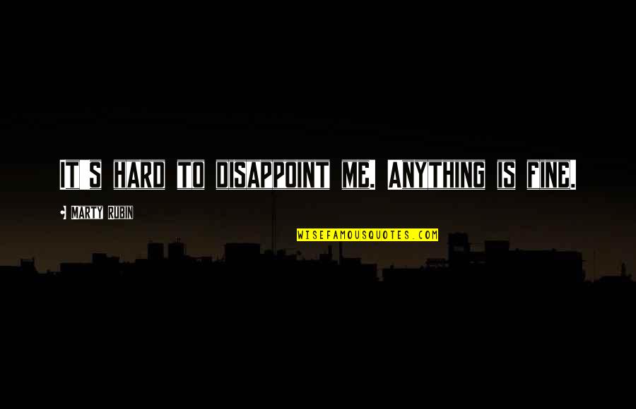 Running Races Quotes By Marty Rubin: It's hard to disappoint me. Anything is fine. Running Races Quotes By Marty Rubin: It's hard to disappoint me. Anything is fine.