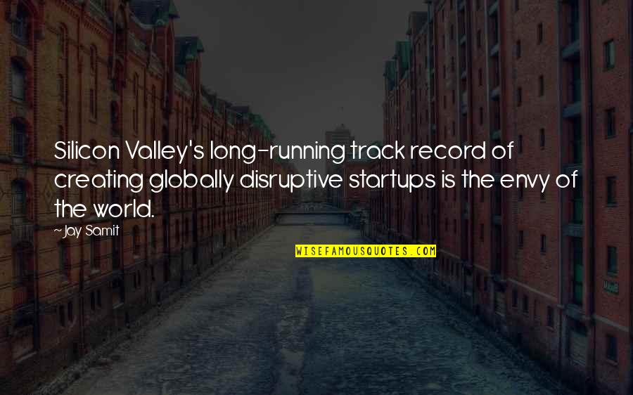Running Record Quotes By Jay Samit: Silicon Valley's long-running track record of creating globally