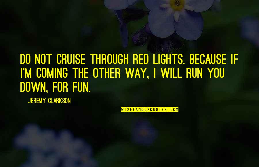 Running Red Lights Quotes By Jeremy Clarkson: Do not cruise through red lights. Because if