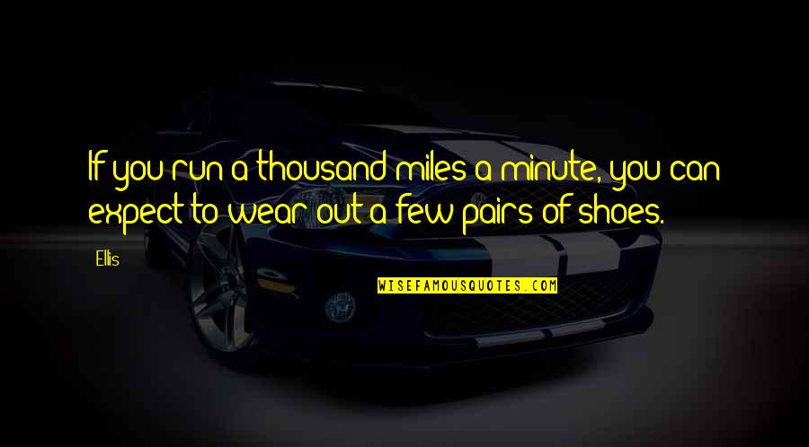 Running Shoes Quotes By Ellis: If you run a thousand miles a minute,