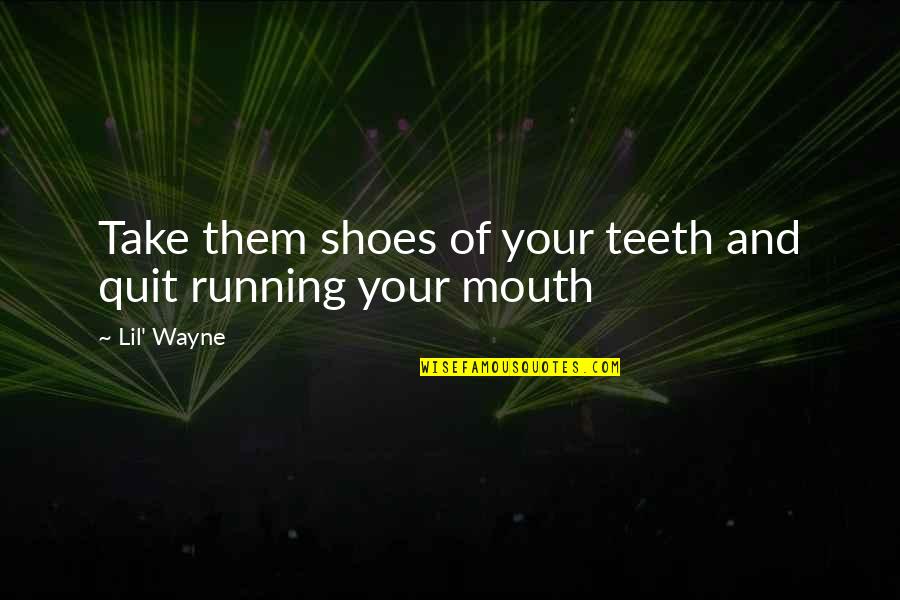 Running Shoes Quotes By Lil' Wayne: Take them shoes of your teeth and quit