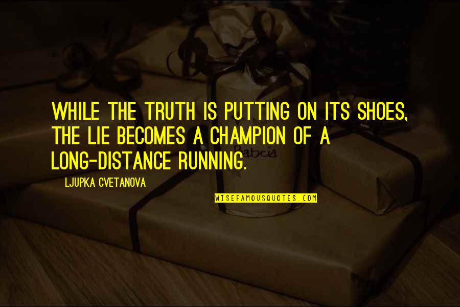 Running Shoes Quotes By Ljupka Cvetanova: While the truth is putting on its shoes,
