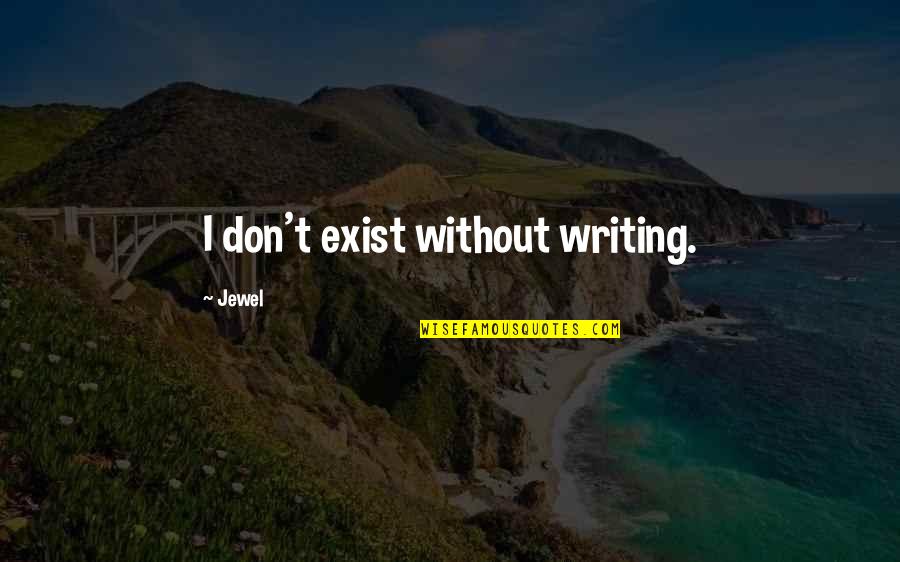 Running Sisterhood Of The Traveling Pants Quotes By Jewel: I don't exist without writing. Running Sisterhood Of The Traveling Pants Quotes By Jewel: I don't exist without writing.