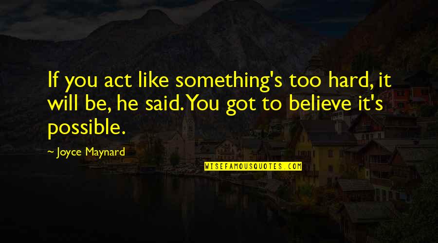 Running Sisterhood Of The Traveling Pants Quotes By Joyce Maynard: If you act like something's too hard, it Running Sisterhood Of The Traveling Pants Quotes By Joyce Maynard: If you act like something's too hard, it