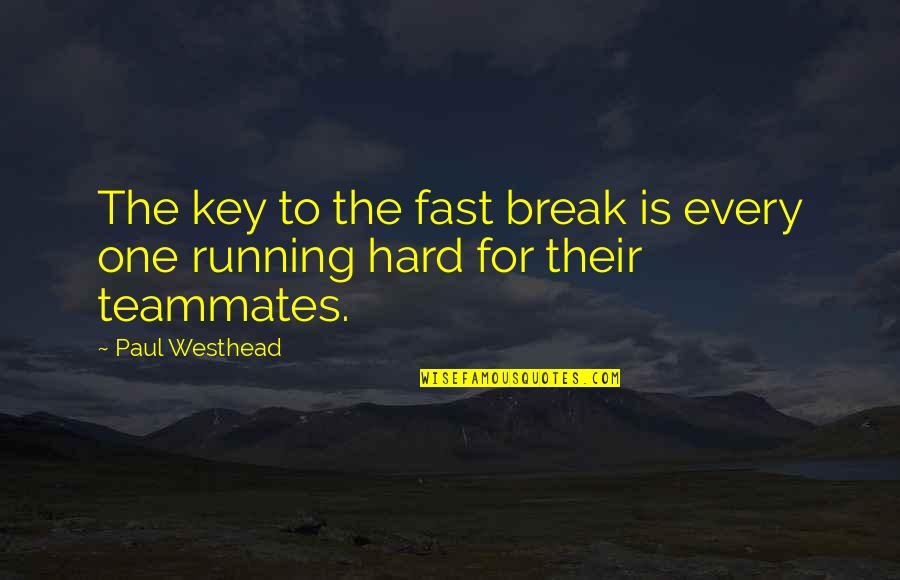Running Teammates Quotes By Paul Westhead: The key to the fast break is every