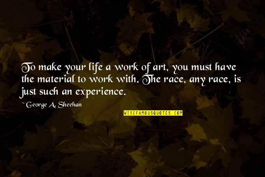 Running The Race Of Life Quotes By George A. Sheehan: To make your life a work of art,