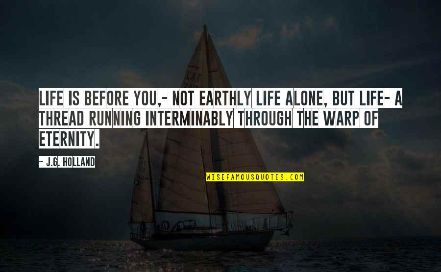 Running Through Life Quotes By J.G. Holland: Life is before you,- not earthly life alone,