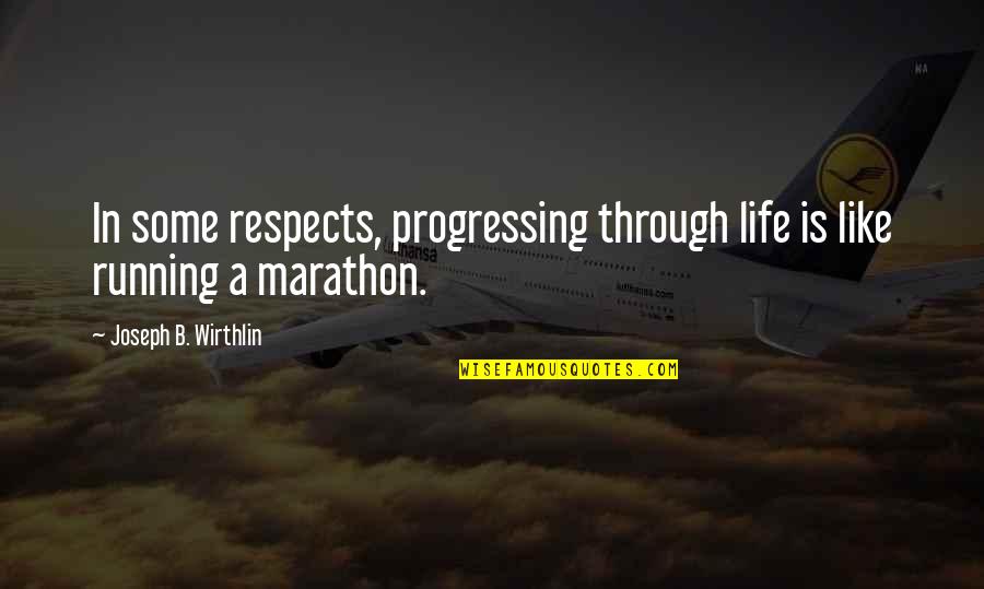 Running Through Life Quotes By Joseph B. Wirthlin: In some respects, progressing through life is like