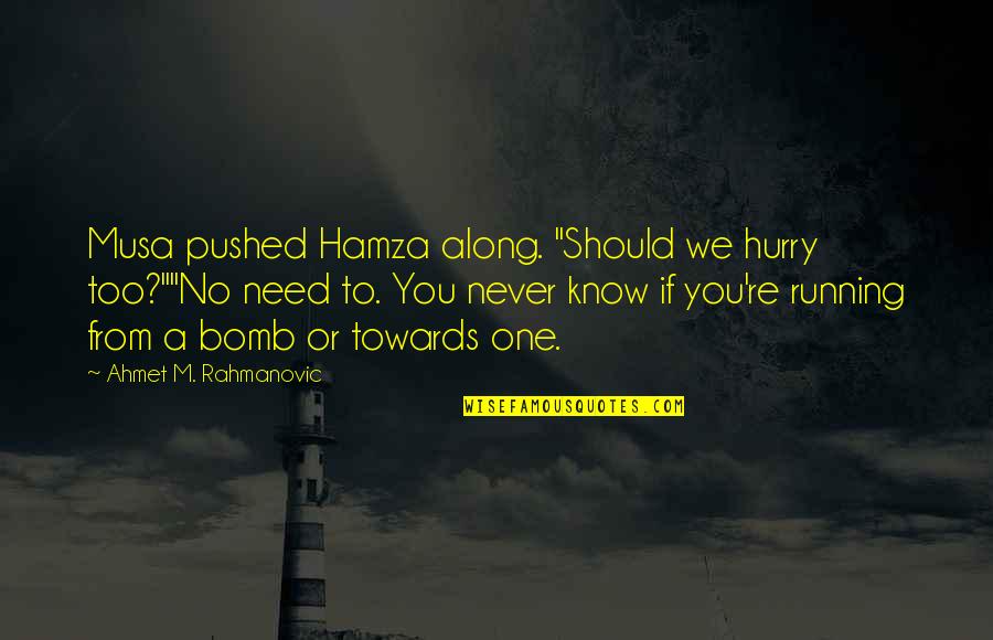 Running Towards Quotes By Ahmet M. Rahmanovic: Musa pushed Hamza along. "Should we hurry too?""No