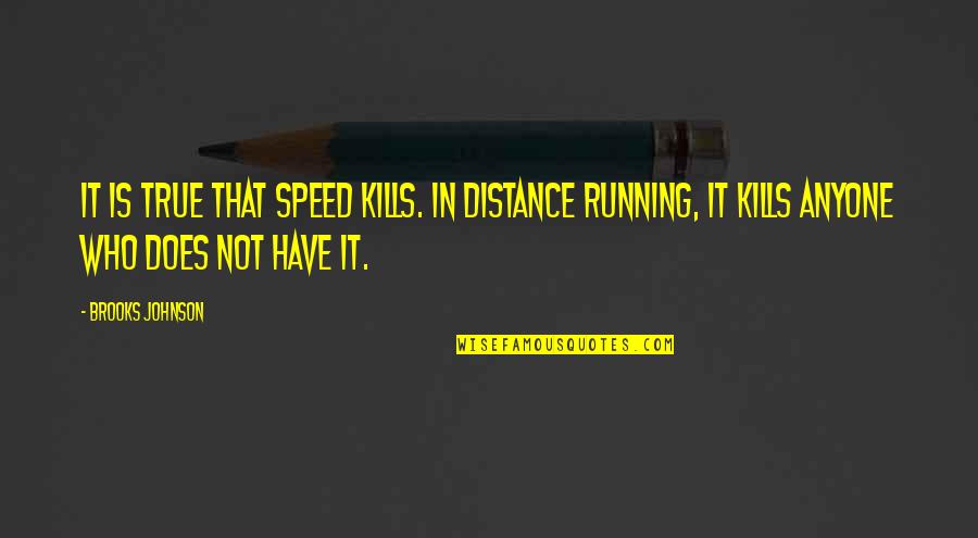 Running Track Quotes By Brooks Johnson: It is true that speed kills. In distance