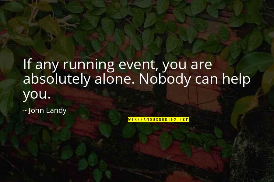 Running Track Quotes By John Landy: If any running event, you are absolutely alone.